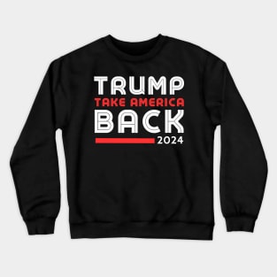 Donald Trump 2024 Take America Back Election - The Return Crewneck Sweatshirt